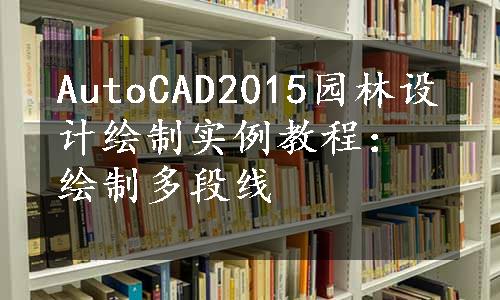 AutoCAD2015园林设计绘制实例教程：绘制多段线