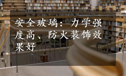 安全玻璃：力学强度高、防火装饰效果好