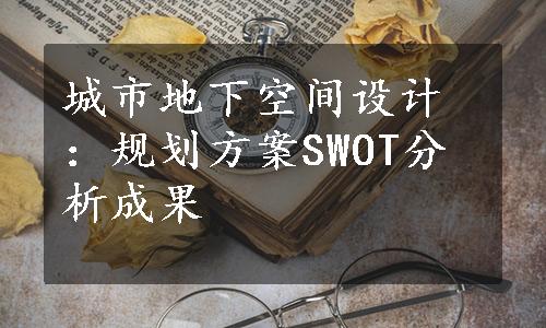 城市地下空间设计：规划方案SWOT分析成果