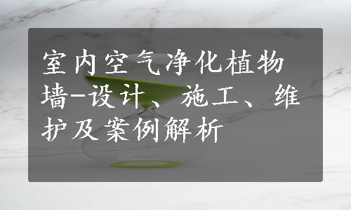 室内空气净化植物墙-设计、施工、维护及案例解析