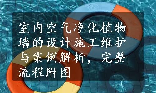 室内空气净化植物墙的设计施工维护与案例解析，完整流程附图