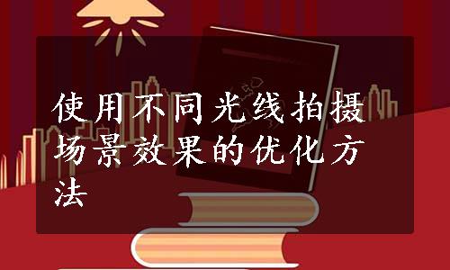 使用不同光线拍摄场景效果的优化方法