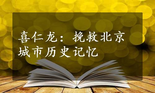 喜仁龙：挽救北京城市历史记忆