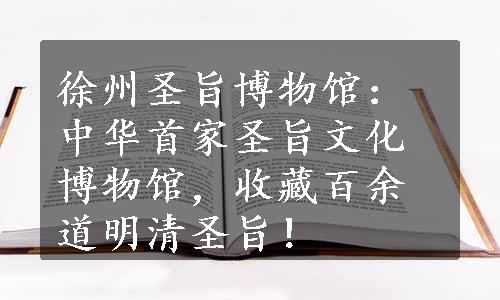 徐州圣旨博物馆：中华首家圣旨文化博物馆，收藏百余道明清圣旨！