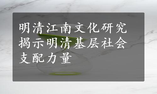 明清江南文化研究揭示明清基层社会支配力量