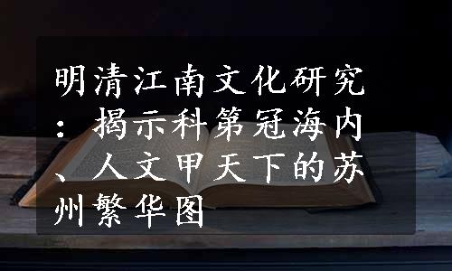 明清江南文化研究：揭示科第冠海内、人文甲天下的苏州繁华图