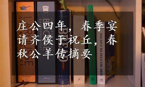 庄公四年，春季宴请齐侯于祝丘，春秋公羊传摘要