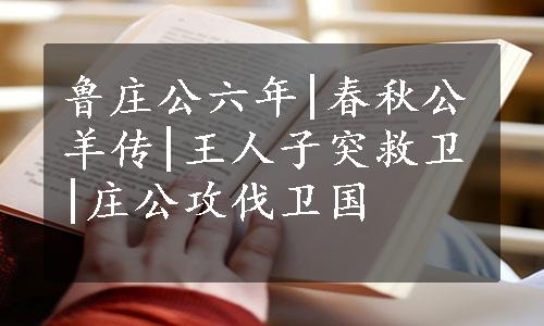 鲁庄公六年|春秋公羊传|王人子突救卫|庄公攻伐卫国