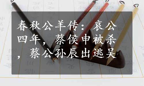 春秋公羊传：哀公四年，蔡侯申被杀，蔡公孙辰出逃吴