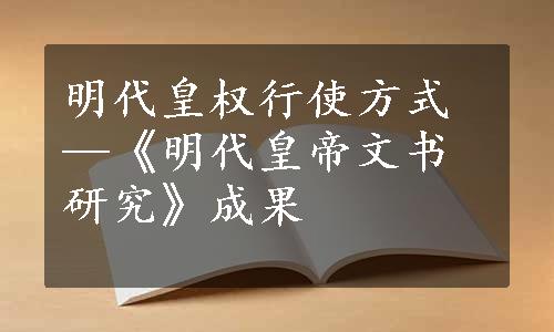 明代皇权行使方式—《明代皇帝文书研究》成果