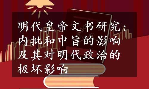 明代皇帝文书研究:内批和中旨的影响及其对明代政治的极坏影响