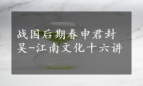 战国后期春申君封吴-江南文化十六讲