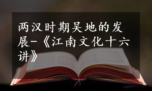 两汉时期吴地的发展-《江南文化十六讲》