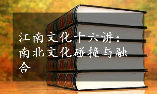 江南文化十六讲：南北文化碰撞与融合