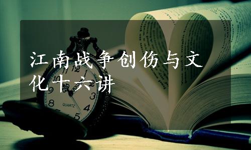 江南战争创伤与文化十六讲