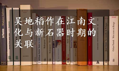 吴地稻作在江南文化与新石器时期的关联