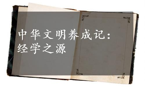 中华文明养成记：经学之源