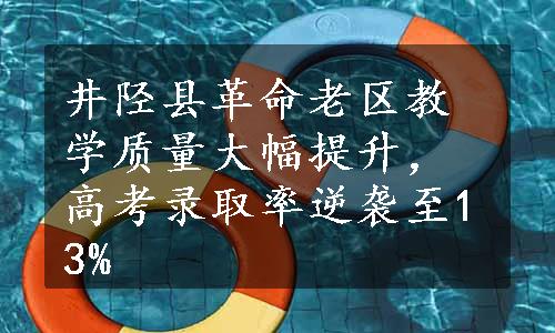 井陉县革命老区教学质量大幅提升，高考录取率逆袭至13%