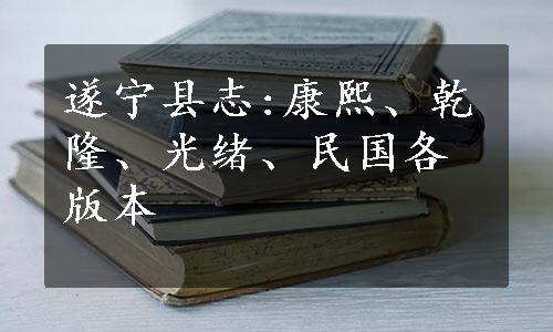 遂宁县志:康熙、乾隆、光绪、民国各版本