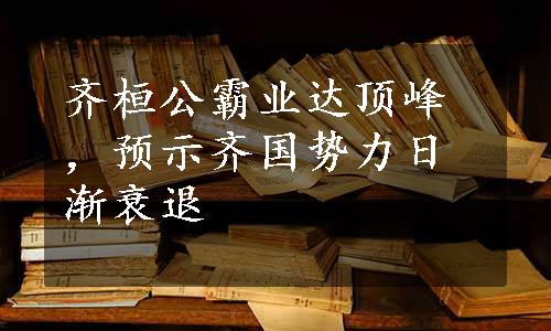 齐桓公霸业达顶峰，预示齐国势力日渐衰退