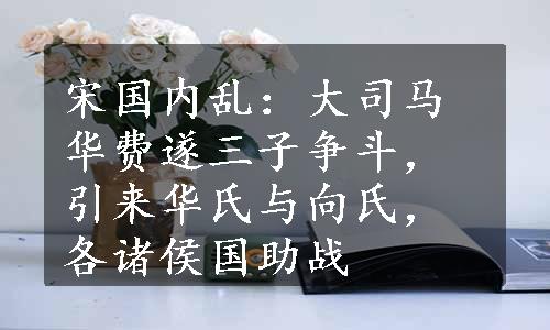 宋国内乱：大司马华费遂三子争斗，引来华氏与向氏，各诸侯国助战