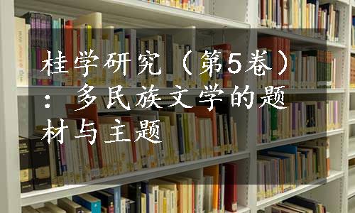 桂学研究（第5卷）：多民族文学的题材与主题