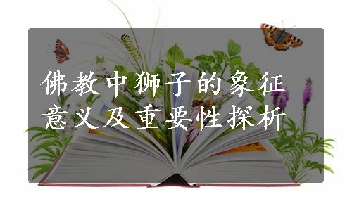 佛教中狮子的象征意义及重要性探析