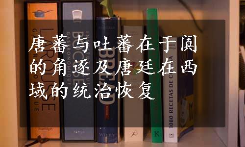 唐蕃与吐蕃在于阗的角逐及唐廷在西域的统治恢复