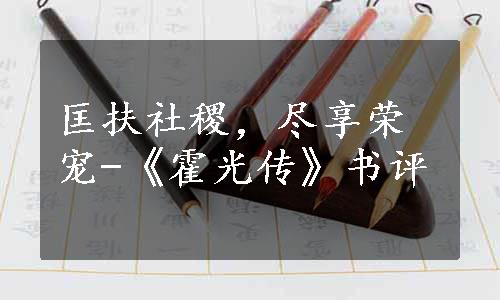 匡扶社稷，尽享荣宠-《霍光传》书评