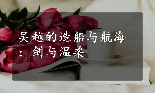 吴越的造船与航海：剑与温柔