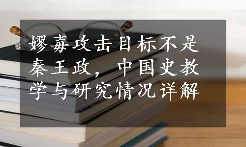 嫪毐攻击目标不是秦王政，中国史教学与研究情况详解