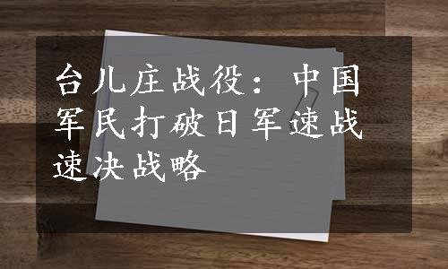 台儿庄战役：中国军民打破日军速战速决战略