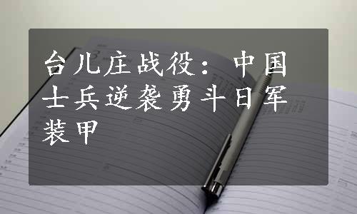 台儿庄战役：中国士兵逆袭勇斗日军装甲