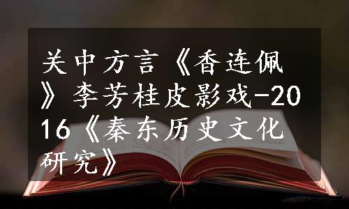 关中方言《香连佩》李芳桂皮影戏-2016《秦东历史文化研究》