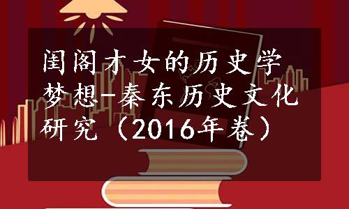 闺阁才女的历史学梦想-秦东历史文化研究（2016年卷）