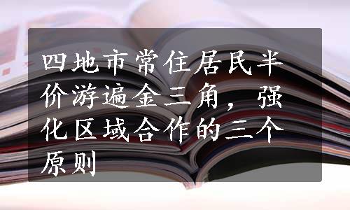 四地市常住居民半价游遍金三角，强化区域合作的三个原则