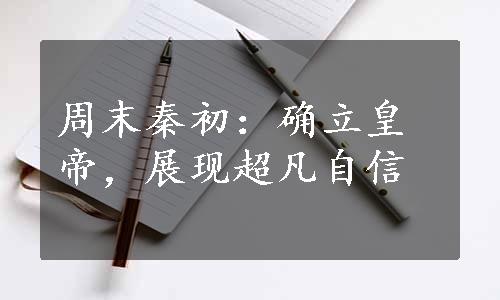 周末秦初：确立皇帝，展现超凡自信