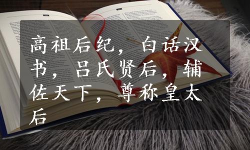 高祖后纪，白话汉书，吕氏贤后，辅佐天下，尊称皇太后