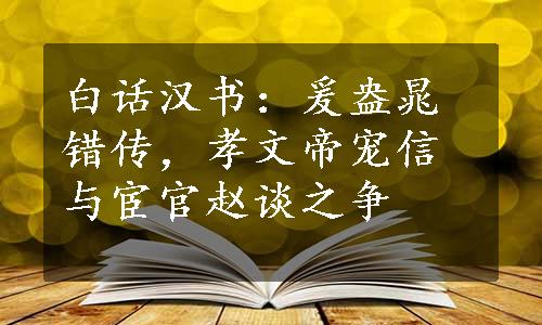 白话汉书：爰盎晁错传，孝文帝宠信与宦官赵谈之争