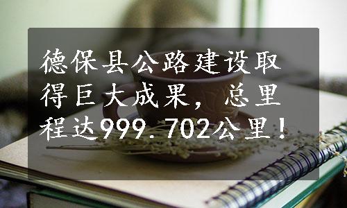 德保县公路建设取得巨大成果，总里程达999.702公里！