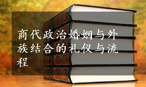 商代政治婚姻与外族结合的礼仪与流程