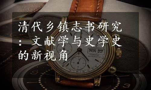 清代乡镇志书研究：文献学与史学史的新视角