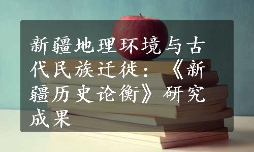 新疆地理环境与古代民族迁徙：《新疆历史论衡》研究成果