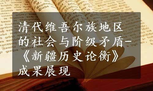 清代维吾尔族地区的社会与阶级矛盾-《新疆历史论衡》成果展现