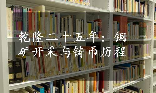 乾隆二十五年：铜矿开采与铸币历程