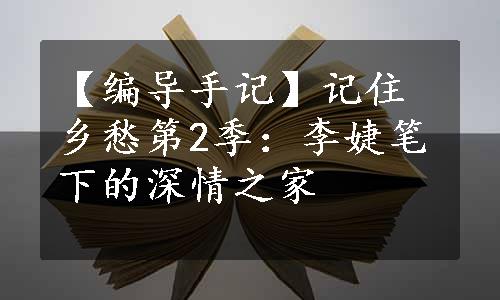 【编导手记】记住乡愁第2季：李婕笔下的深情之家