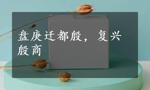 盘庚迁都殷，复兴殷商