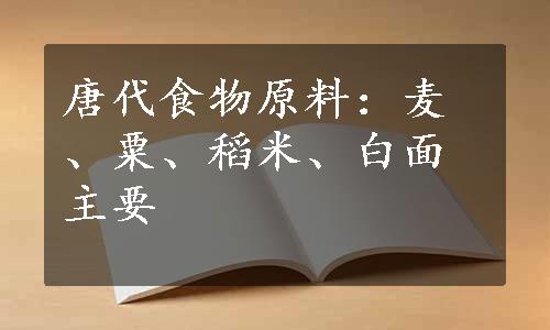 唐代食物原料：麦、粟、稻米、白面主要