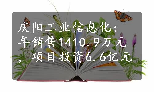 庆阳工业信息化：年销售1410.9万元，项目投资6.6亿元