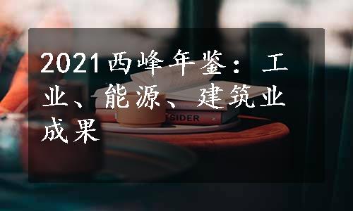 2021西峰年鉴：工业、能源、建筑业成果